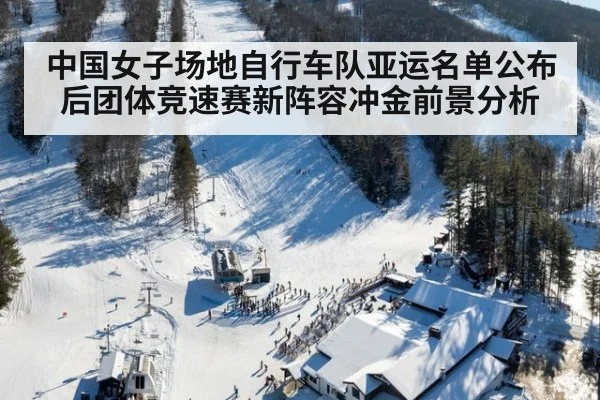 中国女子场地自行车队亚运名单公布后团体竞速赛新阵容冲金前景分析